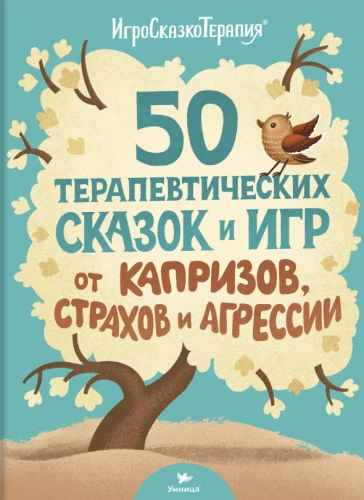 Умница. 50 терапевтических сказок и игр от капризов, страхов и агрессии