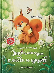 Энциклопедия о любви и дружбе: сказки для малышей