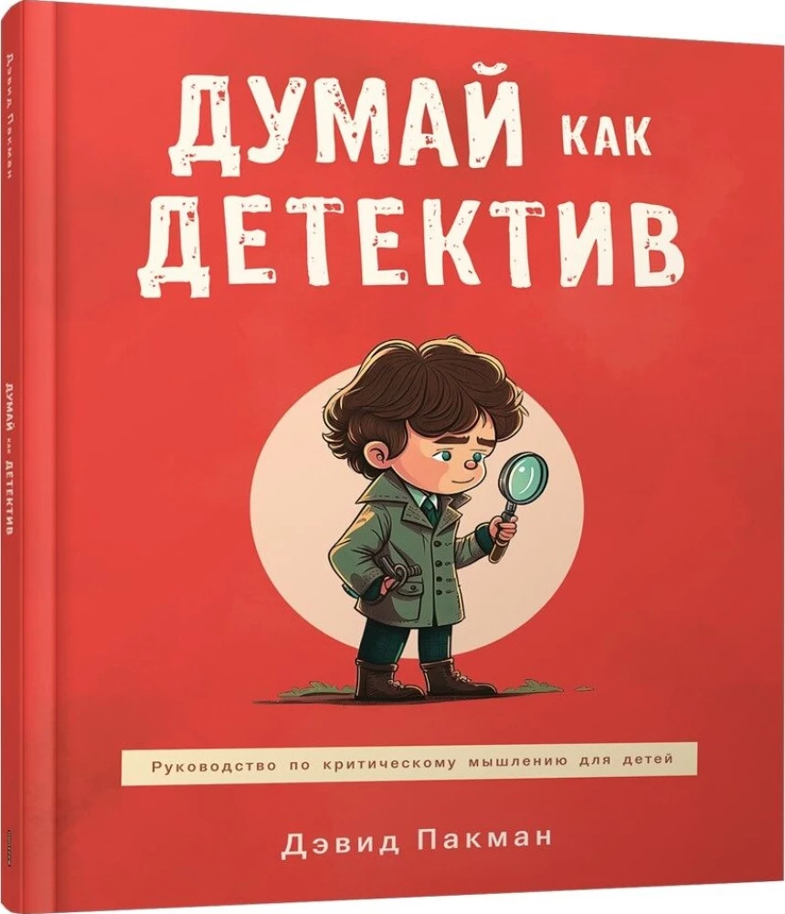 Думай как детектив. Руководство по критическому мышлению для детей