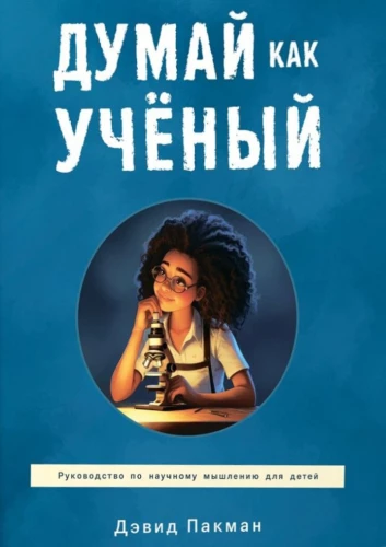 Думай как учёный. Руководство по научному мышлению для детей