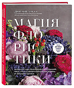 Магия флористики. Авторский курс аранжировки композиций: идеи, стиль и профессиональные приемы от Дмитрия Туркана
