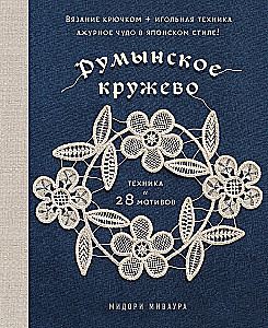 Румынское кружево. Вязание крючком + игольная техника. Ажурное чудо в японском стиле! Техника и 28 мотивов