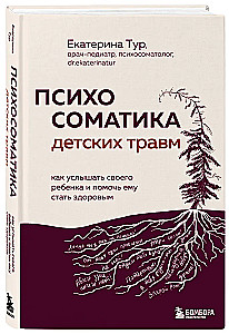 Психосоматика детских травм: как услышать своего ребенка и помочь ему стать здоровым