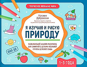 Я изучаю и рисую природу. Развивающий альбом-раскраска для занятий с детьми ясельной группы детского сада