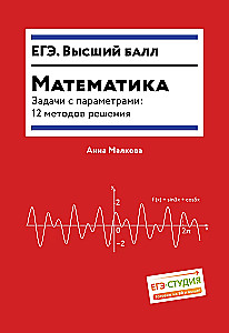 Математика. Задачи с параметрами: 12 методов решения