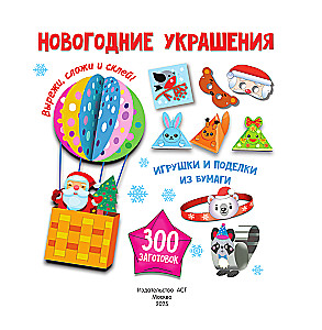 Новогодние украшения, игрушки и поделки из бумаги. 300 заготовок. Вырежи, сложи и склей
