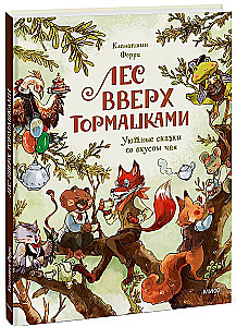 Лес Вверх Тормашками. Уютные сказки со вкусом чая