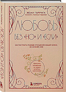 Mīlestība bez "bet" un "ja". Kā uzbūvēt galvenās attiecības savā dzīvē, nemainot sevi
