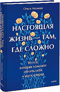 Настоящая жизнь — там, где сложно. Книга, которая поможет обнять себя и идти вперед