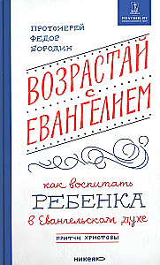 Возрастай с Евангелием. Как воспитать ребенка в евангельском духе. Притчи Христовы