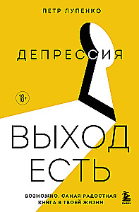 Депрессия. Выход есть. Возможно, самая радостная книга в твоей жизни