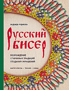 Русский бисер. Возрождение старинных традиций создания украшений. Техники, схемы, мастер-классы
