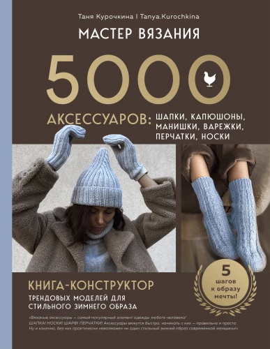 Adīšanas meistars. 5000 aksesuāru: cepures, kapuces, šalles, cimdi, cimdu pāri, zeķes. Grāmata-konstruktors moderniem modeļiem stilīgai ziemas izskatam