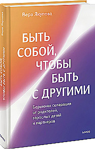 Быть собой, чтобы быть с другими: бережная сепарация от родителей, взрослых детей и партнеров