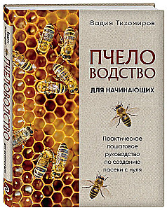 Пчеловодство для начинающих. Практическое пошаговое руководство по созданию пасеки с нуля