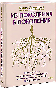 Из поколения в поколение. Как остановить негативное влияние прошлого и найти в семейной истории опору и ресурс