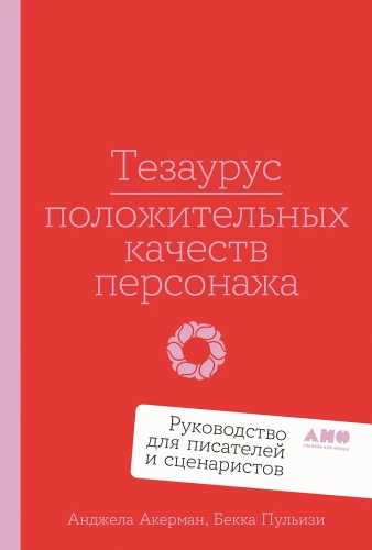 Тезаурус положительных качеств персонажа. Руководство для писателей и сценаристов