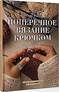 Поперечное вязание крючком. 50 узоров. 3 мастер-класса в подарок