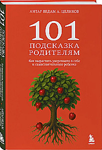 101 подсказка родителям. Как вырастить уверенного в себе и самостоятельного ребенка