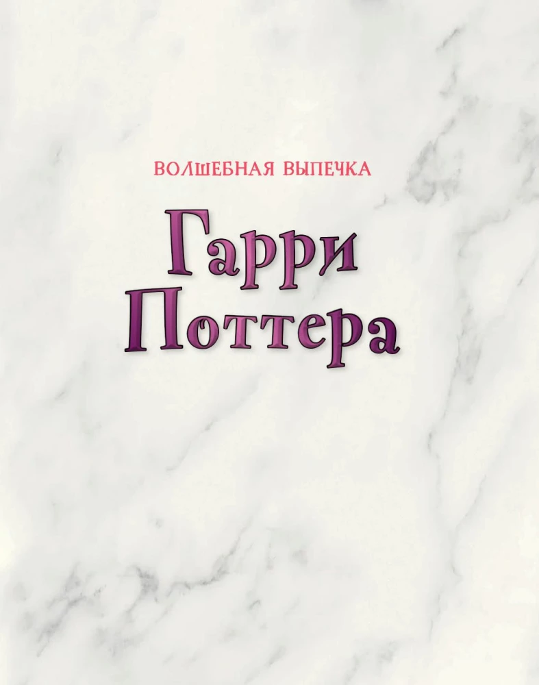 Волшебная выпечка Гарри Поттера. 60 рецептов от пирогов миссис Уизли до тортов тети Петунии. Иллюстрированное неофициальное издание