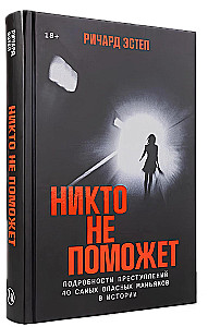Никто не поможет. Подробности преступлений 40 самых опасных маньяков в истории