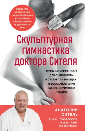 Скульптурная гимнастика доктора Сителя: лечебные упражнения для снятия боли в суставах и мышцах и восстановления работы внутренних органов