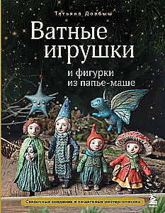 Ватные игрушки и фигурки из папьемаше. Сказочные создания в пошаговых мастерклассах