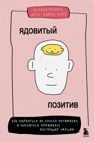 Ядовитый позитив: как вырваться из культа оптимизма и научиться проживать настоящие эмоции