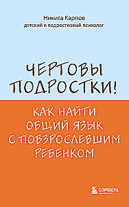 Чертовы подростки! Как найти общий язык с повзрослевшим ребенком
