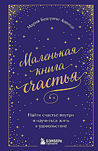 Маленькая книга счастья. Найти счастье внутри и научиться жить в удовольствие