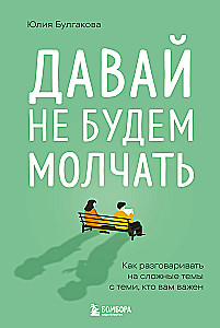 Давай не будем молчать. Как разговаривать на сложные темы с теми, кто вам важен