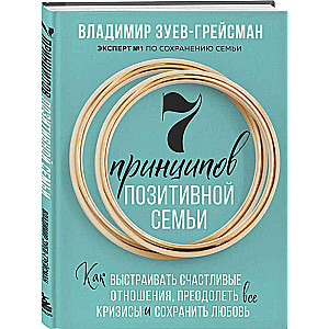 7 principi pozitīvas ģimenes. Kā veidot laimīgas attiecības, pārvarēt visus krīzes un saglabāt mīlestību