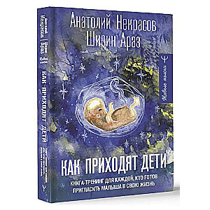 Kā nāk bērni. Grāmata-treniņš katrai, kas gatava aicināt mazuli savā dzīvē
