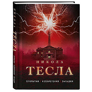 Nikola Tesa. Atklājumi, izgudrojumi, mīklas