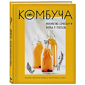 Kombuča. Māksla apvienot garšu un labumu. Tējas sēņu un dzērienu receptes no tās