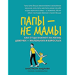 Tēti - ne mammas: kā tēvi ietekmē meiteņu dzīvi - mazo un lielo. Psiholoģija