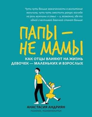 Tēti - ne mammas: kā tēvi ietekmē meiteņu dzīvi - mazo un lielo. Psiholoģija