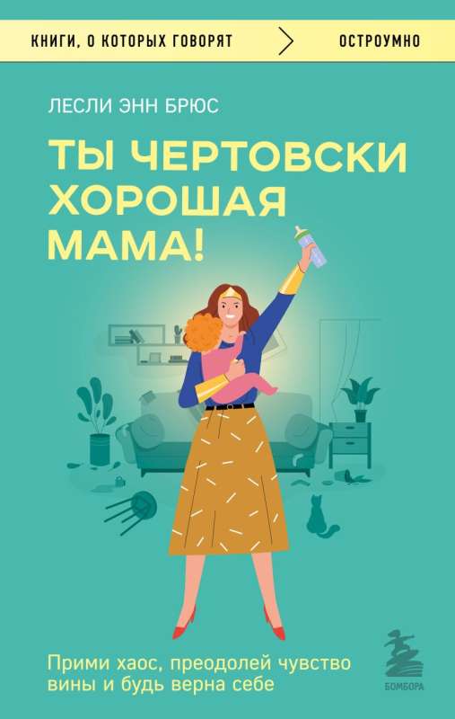 Tu esi ellīgi laba māte! Pieņem haosu, pārvar vainas sajūtu un esi uzticīga sev