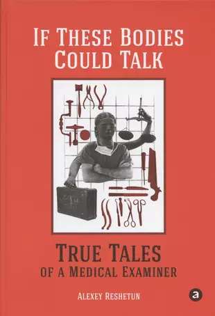 If These Bodies Could Talk: True Tales of a Medical Examiner