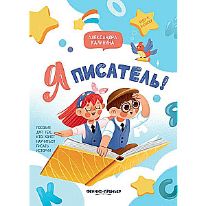 Я писатель! Пособие для тех, кто хочет научиться писать истории