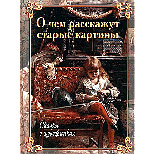 Par ko stāsta vecās gleznas. Pasakas par māksliniekiem