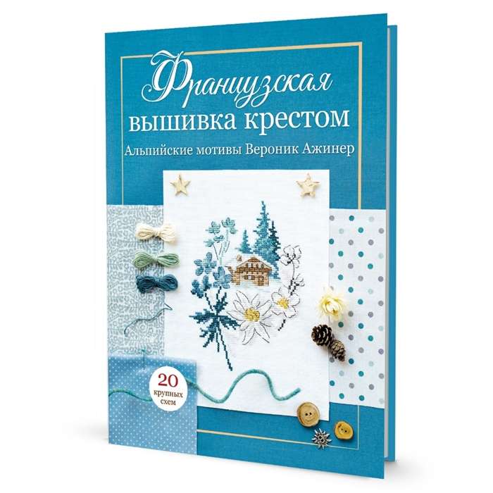 Французская вышивка крестом: Альпийские мотивы Вероник Ажинер: 20 крупных схем