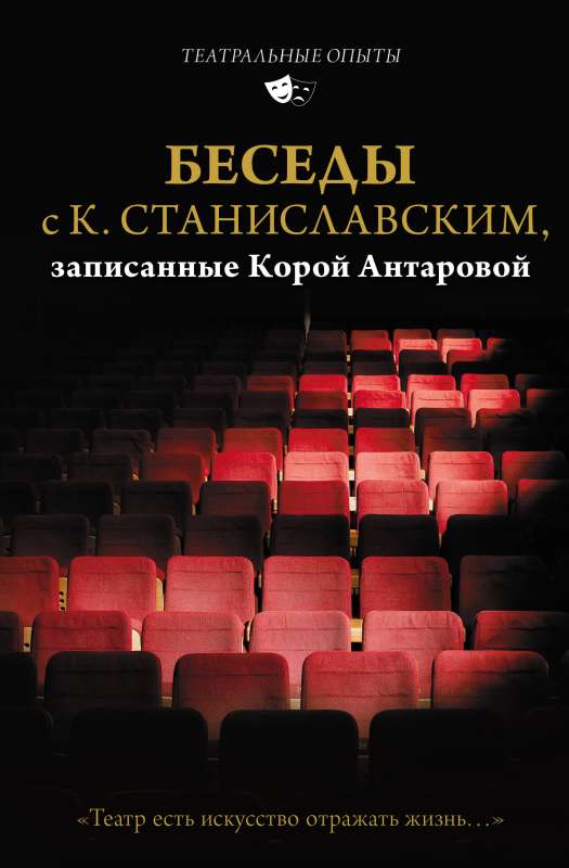 Беседы с К. Станиславским, записанные Корой Антаровой. Театр есть искусство отражать жизнь...