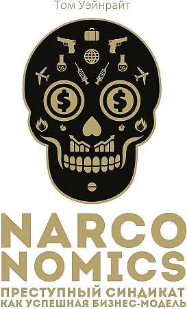 Narconomics: Преступный синдикат как успешная бизнес-модель. 