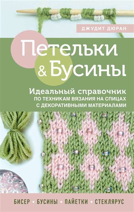 Петельки и бусины. Идеальный справочник по техникам вязания на спицах с декоративными материалами