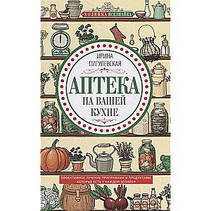 Aptieka jūsu virtuvē. Efektīva ārstēšana ar garšvielām un produktiem, kas jums ir