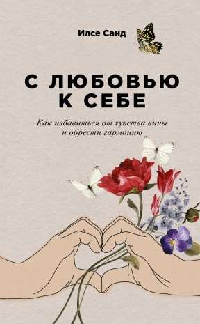 Ar mīlestību pret sevi. Kā atbrīvoties no vainas sajūtas un iegūt harmoniju