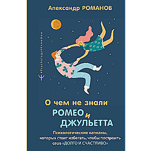 Par ko nezināja Romeo un Džuljeta. Psiholoģiskie slazdi, kuriem jāizvairās, lai uzbūvētu savu ilgo un laimīgo