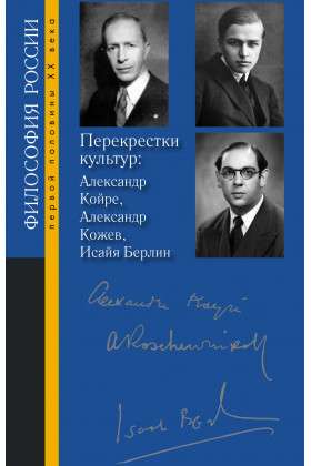 Перекрестки культур: Александр Койре, Александр Кожев, Исайя Берлин. Отв.ред. Грановская О.Л., Дроздова Д.Н., Руткевич А.М.