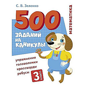 500 uzdevumi brīvdienām. 3. klase. Matemātika. Uzdevumi, mīklas, rebusi, krustvārdu mīklas